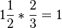 1\frac{1}{2}*\frac{2}{3}=1