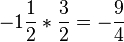 -1\frac{1}{2}*\frac{3}{2}=-\frac{9}{4}